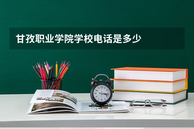甘孜职业学院学校电话是多少