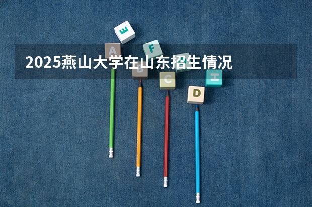 2025燕山大学在山东招生情况