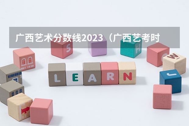 广西艺术分数线2023（广西艺考时间2024年具体时间表）
