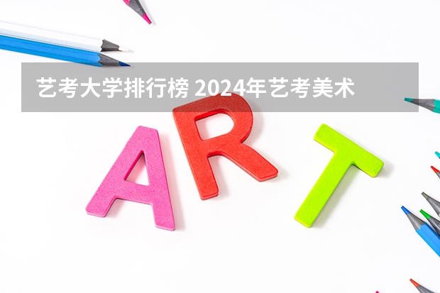 艺考大学排行榜 2024年艺考美术文化分数线