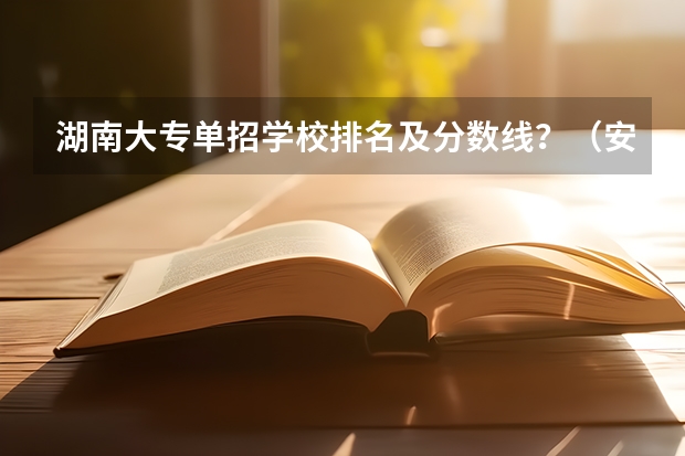 湖南大专单招学校排名及分数线？（安徽单招大专院校排名以及分数）