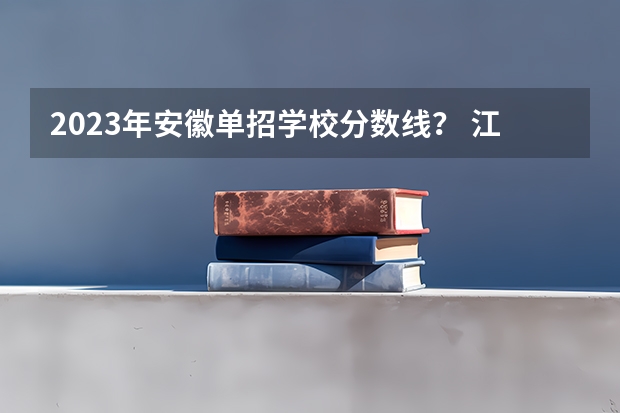 2023年安徽单招学校分数线？ 江西中医药高等专科学校单招分数线