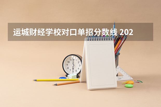 运城财经学校对口单招分数线 2023对口升学分数线