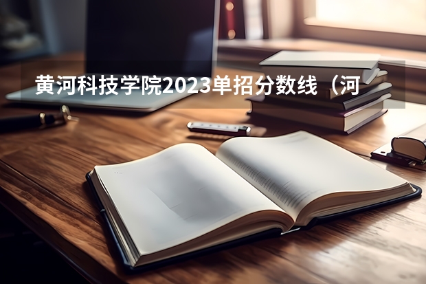 黄河科技学院2023单招分数线（河南工业职业技术学院单招录取线）