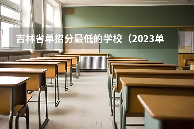 吉林省单招分最低的学校（2023单招分低的学校）