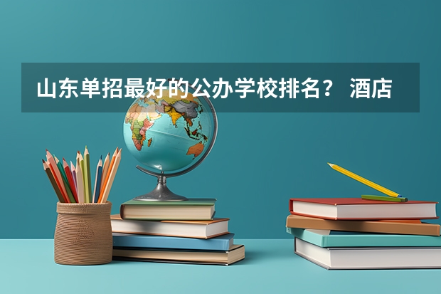 山东单招最好的公办学校排名？ 酒店管理专科学院排名