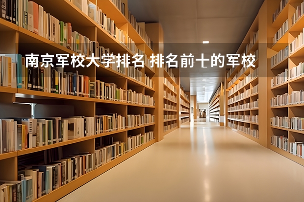 南京军校大学排名 排名前十的军校