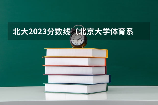 北大2023分数线（北京大学体育系分数线）