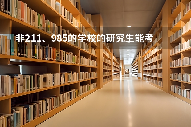 非211、985的学校的研究生能考吗？