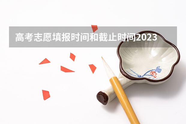 高考志愿填报时间和截止时间2023（天津高考志愿填报时间和截止时间）