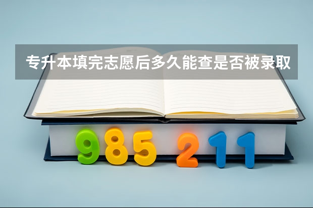 专升本填完志愿后多久能查是否被录取