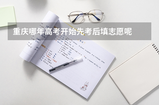 重庆哪年高考开始先考后填志愿呢