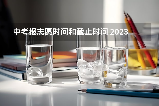 中考报志愿时间和截止时间 2023吉安中考志愿填报时间公布