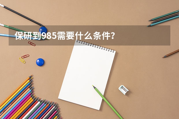 保研到985需要什么条件？