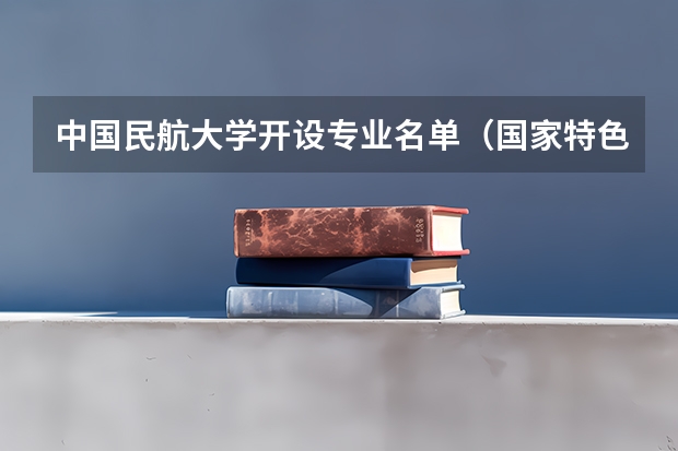 中国民航大学开设专业名单（国家特色专业）