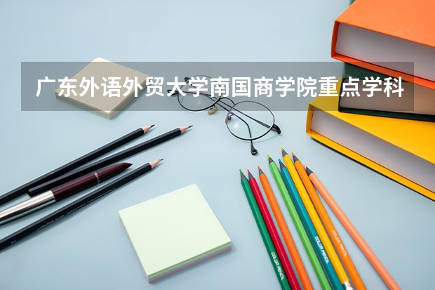 广东外语外贸大学南国商学院重点学科评估如何