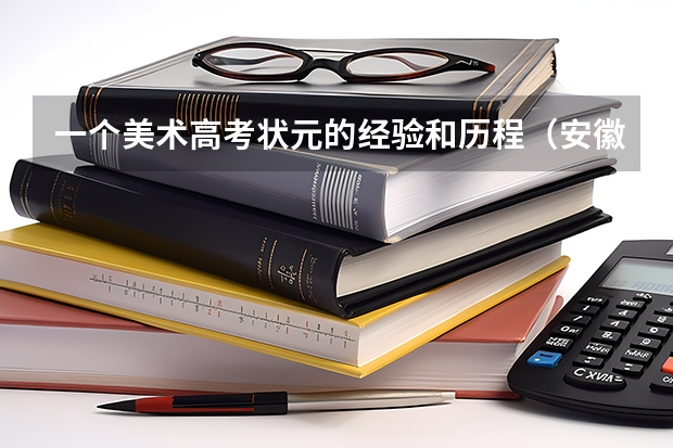 一个美术高考状元的经验和历程（安徽美术省考时间2024考试时间）