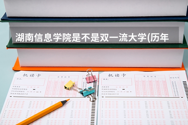 湖南信息学院是不是双一流大学(历年分数参考)