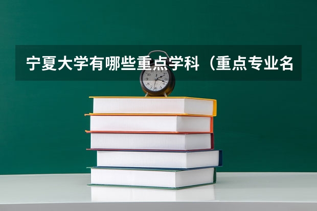 宁夏大学有哪些重点学科（重点专业名单）