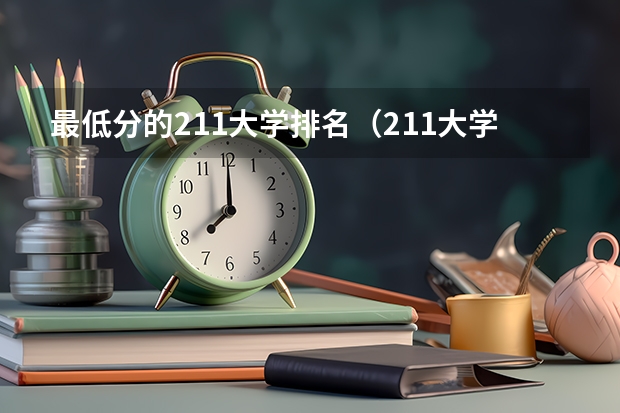 最低分的211大学排名（211大学排名榜）