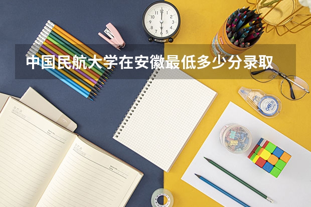 中国民航大学在安徽最低多少分录取