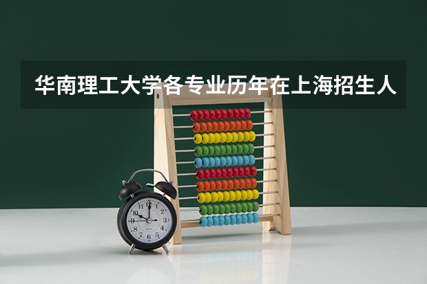 华南理工大学各专业历年在上海招生人数 学费怎么样