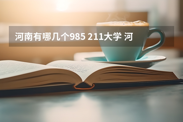 河南有哪几个985 211大学 河南有几所211大学和985大学