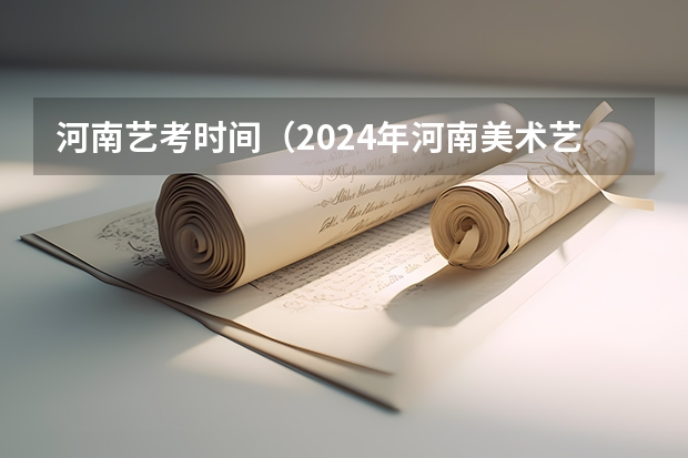 河南艺考时间（2024年河南美术艺考时间）