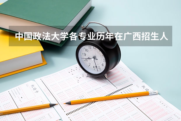 中国政法大学各专业历年在广西招生人数 学费怎么样