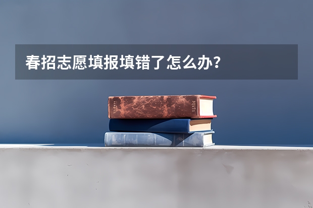 春招志愿填报填错了怎么办？