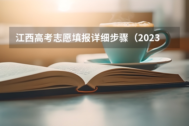 江西高考志愿填报详细步骤（2023年江西高考志愿填报时间）