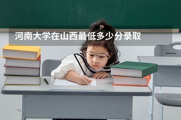 河南大学在山西最低多少分录取