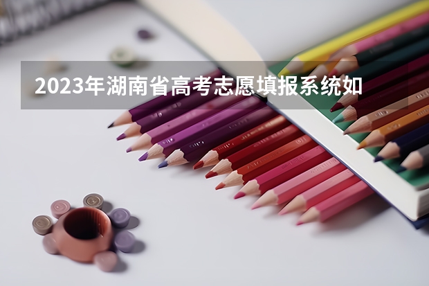 2023年湖南省高考志愿填报系统如何操作?