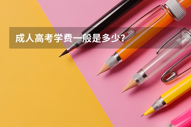 成人高考学费一般是多少?