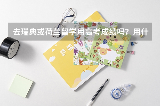 去瑞典或荷兰留学用高考成绩吗？用什么语言呀？谢谢。