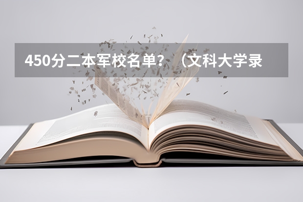 450分二本军校名单？（文科大学录取分数线）