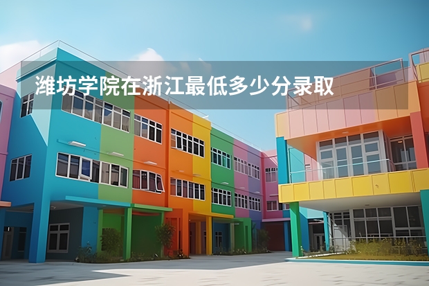 潍坊学院在浙江最低多少分录取