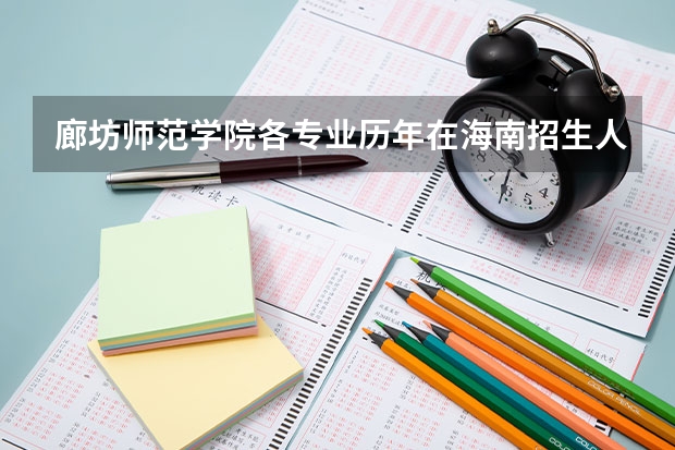 廊坊师范学院各专业历年在海南招生人数 学费怎么样