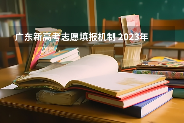 广东新高考志愿填报机制 2023年广东高考志愿填报规则