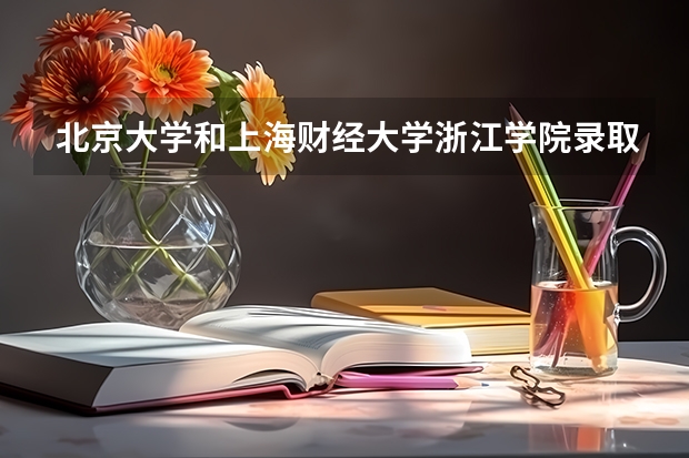 北京大学和上海财经大学浙江学院录取分数参考