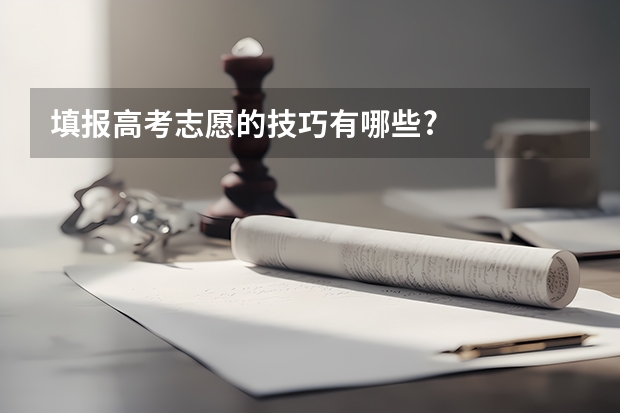 填报高考志愿的技巧有哪些?