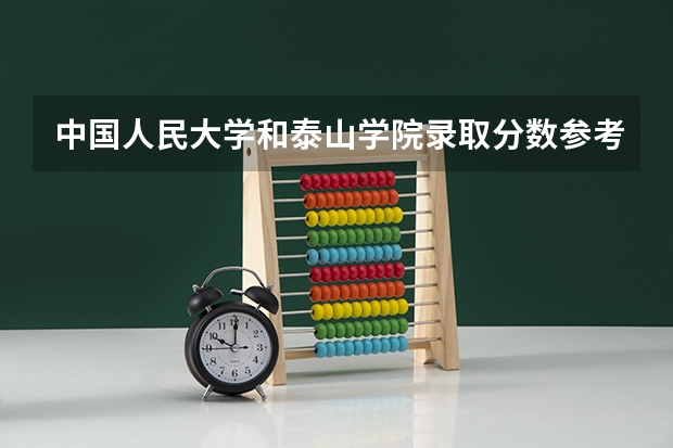中国人民大学和泰山学院录取分数参考