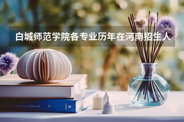 白城师范学院各专业历年在河南招生人数 学费怎么样