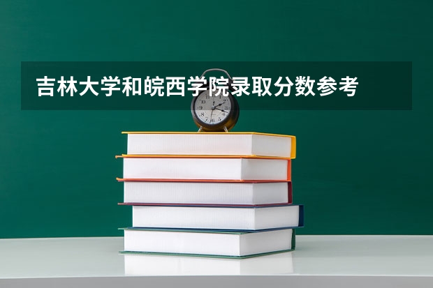 吉林大学和皖西学院录取分数参考