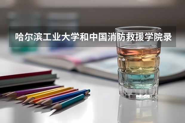 哈尔滨工业大学和中国消防救援学院录取分数参考