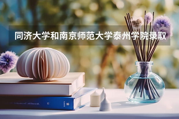 同济大学和南京师范大学泰州学院录取分数参考