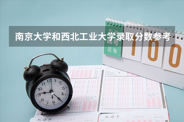 南京大学和西北工业大学录取分数参考