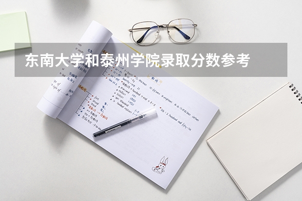 东南大学和泰州学院录取分数参考
