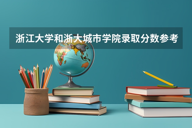 浙江大学和浙大城市学院录取分数参考
