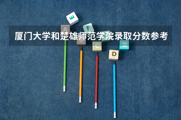 厦门大学和楚雄师范学院录取分数参考